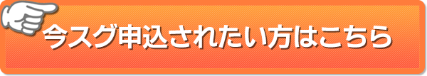 今スグ申込されたい方はこちら