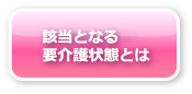 該当となる要介護状態とは